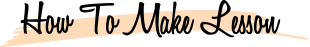 How to make lesson